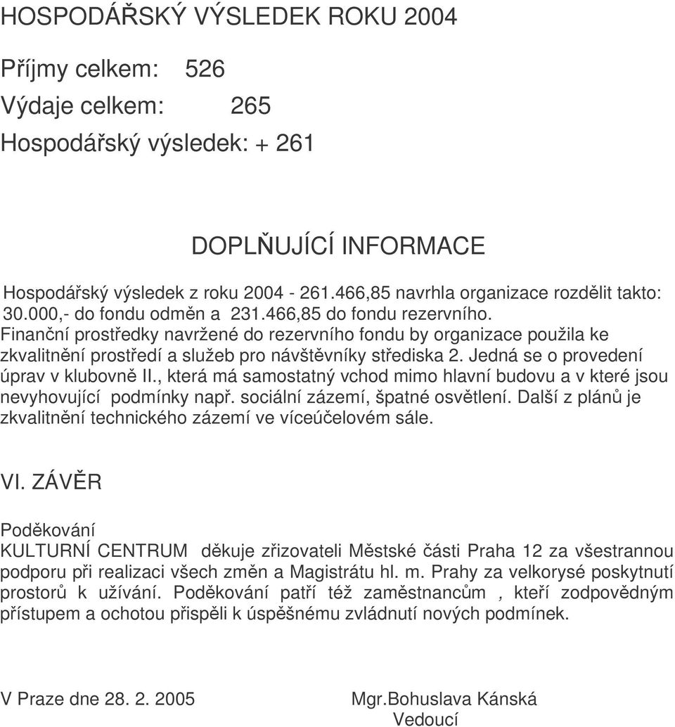 Jedná se o provedení úprav v klubovn II., která má samostatný vchod mimo hlavní budovu a v které jsou nevyhovující podmínky nap. sociální zázemí, špatné osvtlení.