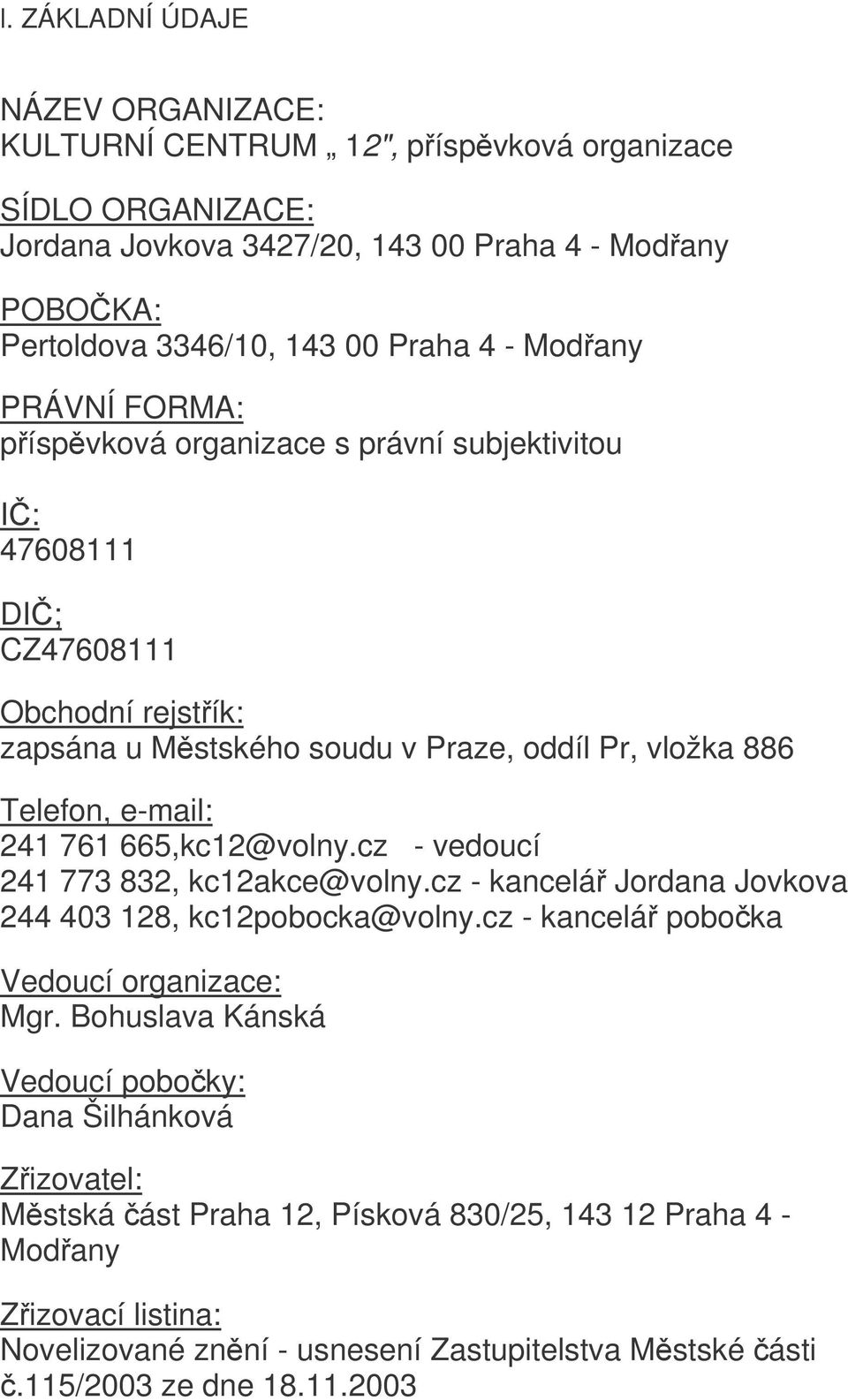 665,kc12@volny.cz - vedoucí 241 773 832, kc12akce@volny.cz - kancelá Jordana Jovkova 244 403 128, kc12pobocka@volny.cz - kancelá poboka Vedoucí organizace: Mgr.