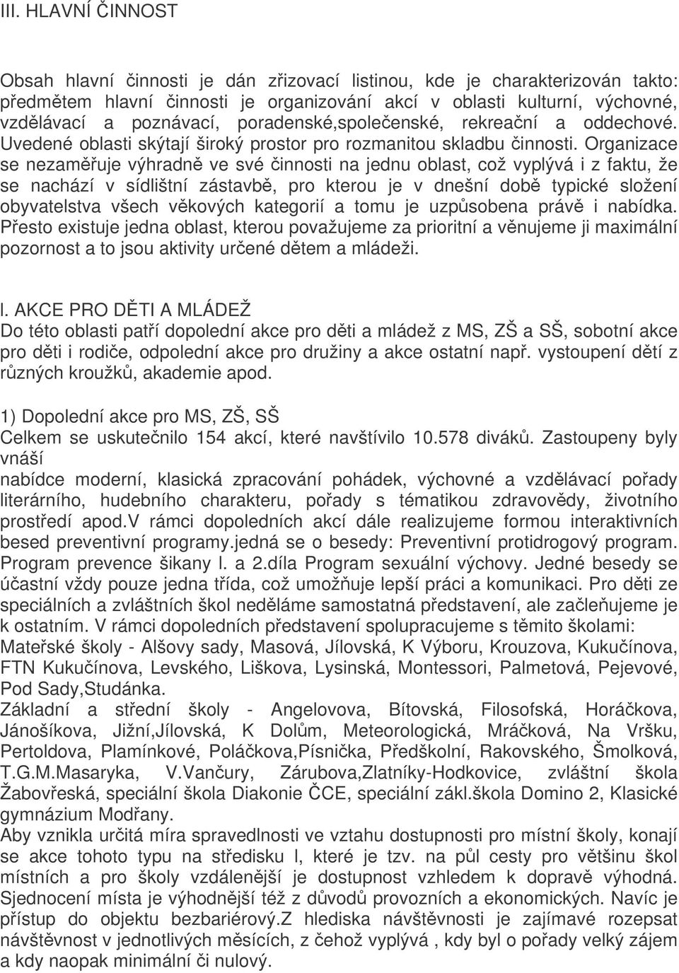 Organizace se nezamuje výhradn ve své innosti na jednu oblast, což vyplývá i z faktu, že se nachází v sídlištní zástavb, pro kterou je v dnešní dob typické složení obyvatelstva všech vkových