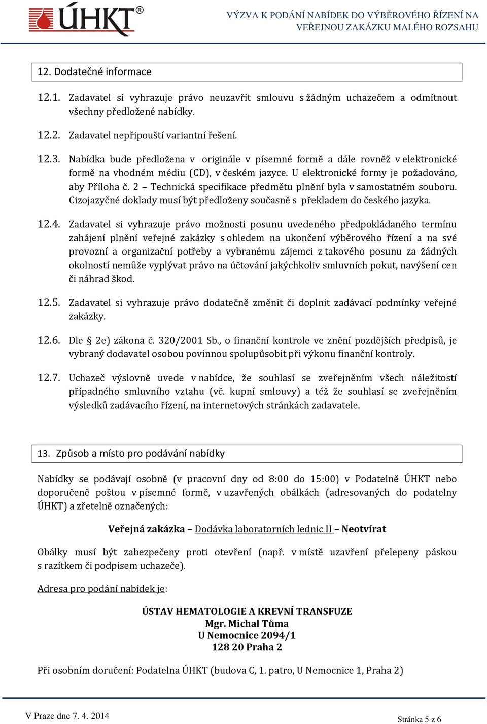 2 Technická specifikace předmětu plnění byla v samostatném souboru. Cizojazyčné doklady musí být předloženy současně s překladem do českého jazyka. 12.4.