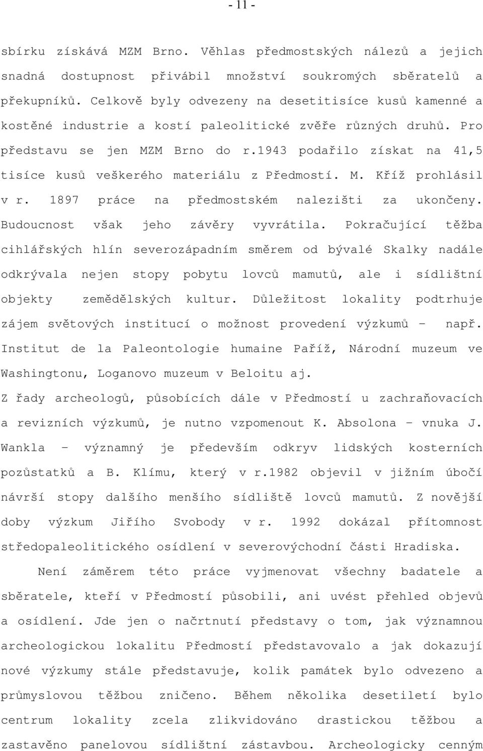 1943 podařilo získat na 41,5 tisíce kusů veškerého materiálu z Předmostí. M. Kříž prohlásil v r. 1897 práce na předmostském nalezišti za ukončeny. Budoucnost však jeho závěry vyvrátila.