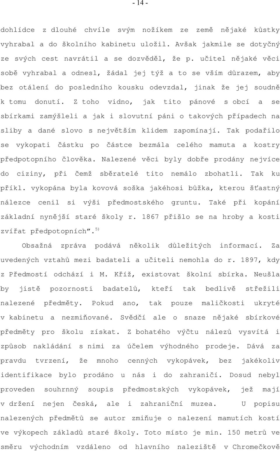 Z toho vidno, jak tito pánové s obcí a se sbírkami zamýšleli a jak i slovutní páni o takových případech na sliby a dané slovo s největším klidem zapomínají.