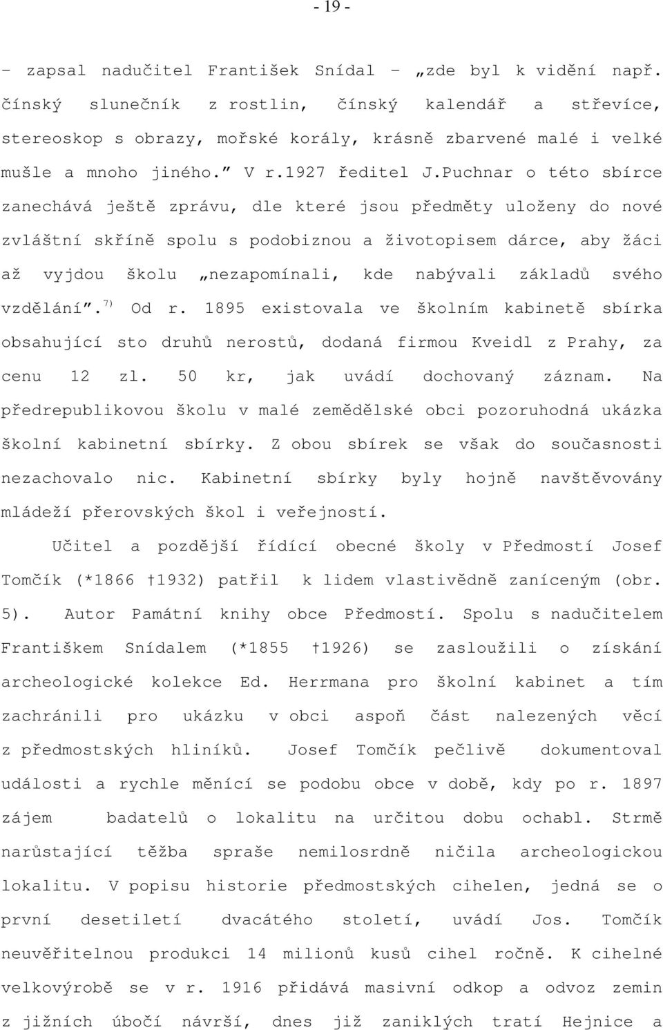 Puchnar o této sbírce zanechává ještě zprávu, dle které jsou předměty uloženy do nové zvláštní skříně spolu s podobiznou a životopisem dárce, aby žáci až vyjdou školu nezapomínali, kde nabývali