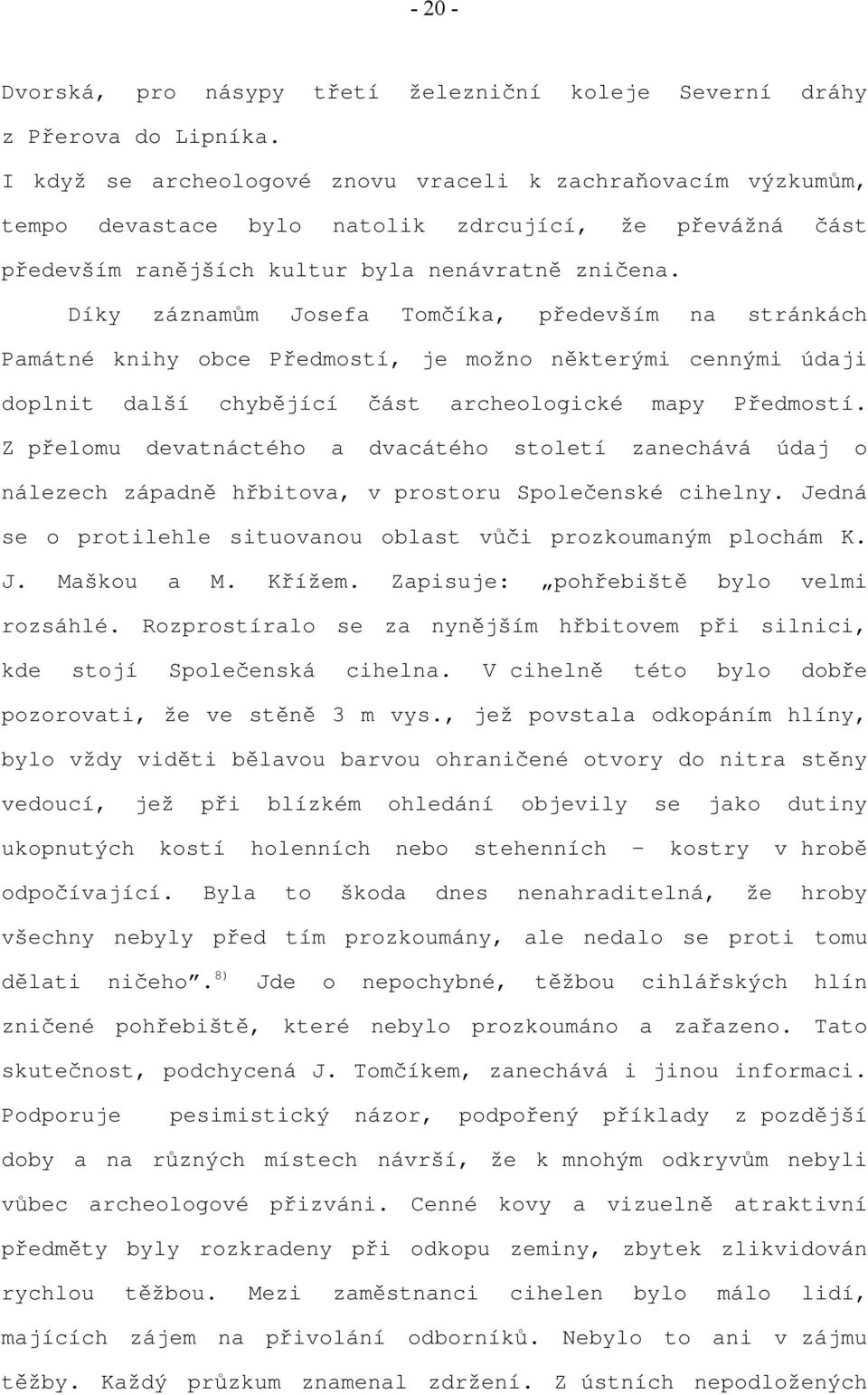 Díky záznamům Josefa Tomčíka, především na stránkách Památné knihy obce Předmostí, je možno některými cennými údaji doplnit další chybějící část archeologické mapy Předmostí.