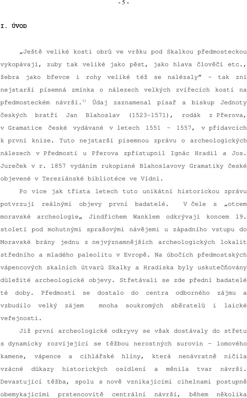 1) Údaj zaznamenal písař a biskup Jednoty českých bratří Jan Blahoslav (1523-1571), rodák z Přerova, v Gramatice české vydávané v letech 1551 1557, v přídavcích k první knize.