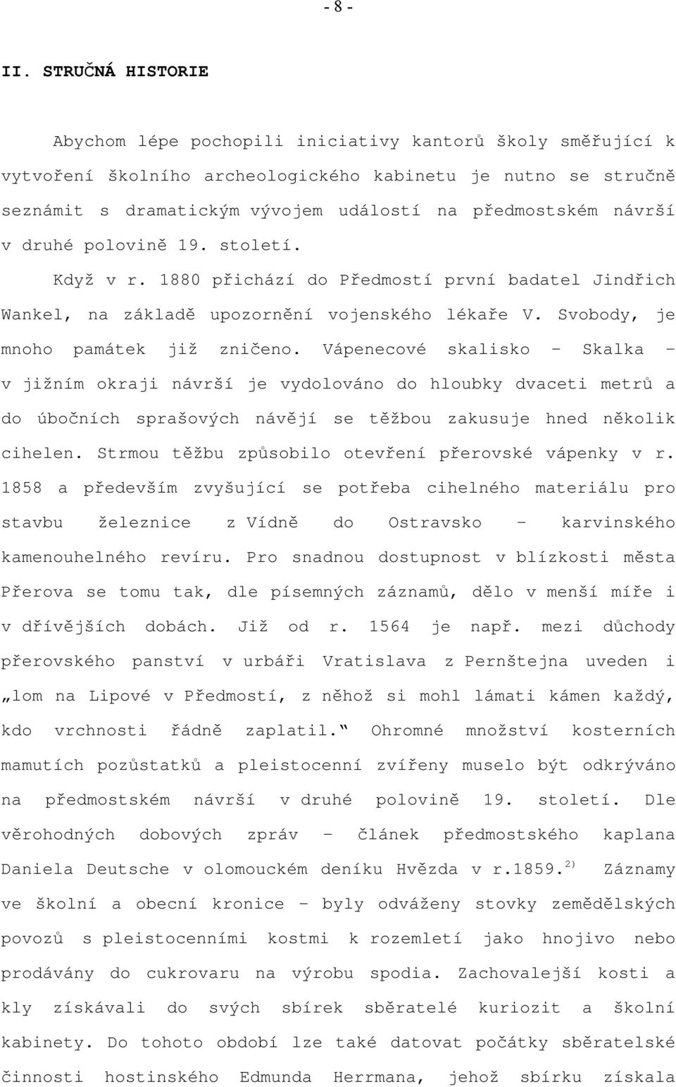 návrší v druhé polovině 19. století. Když v r. 1880 přichází do Předmostí první badatel Jindřich Wankel, na základě upozornění vojenského lékaře V. Svobody, je mnoho památek již zničeno.