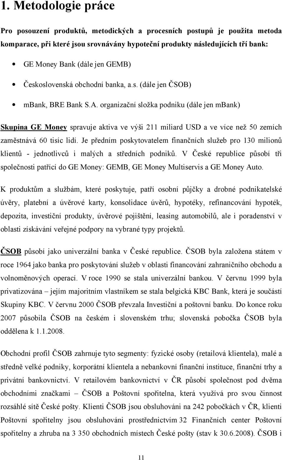 organizační složka podniku (dále jen mbank) Skupina GE Money spravuje aktiva ve výši 211 miliard USD a ve více než 50 zemích zaměstnává 60 tisíc lidí.