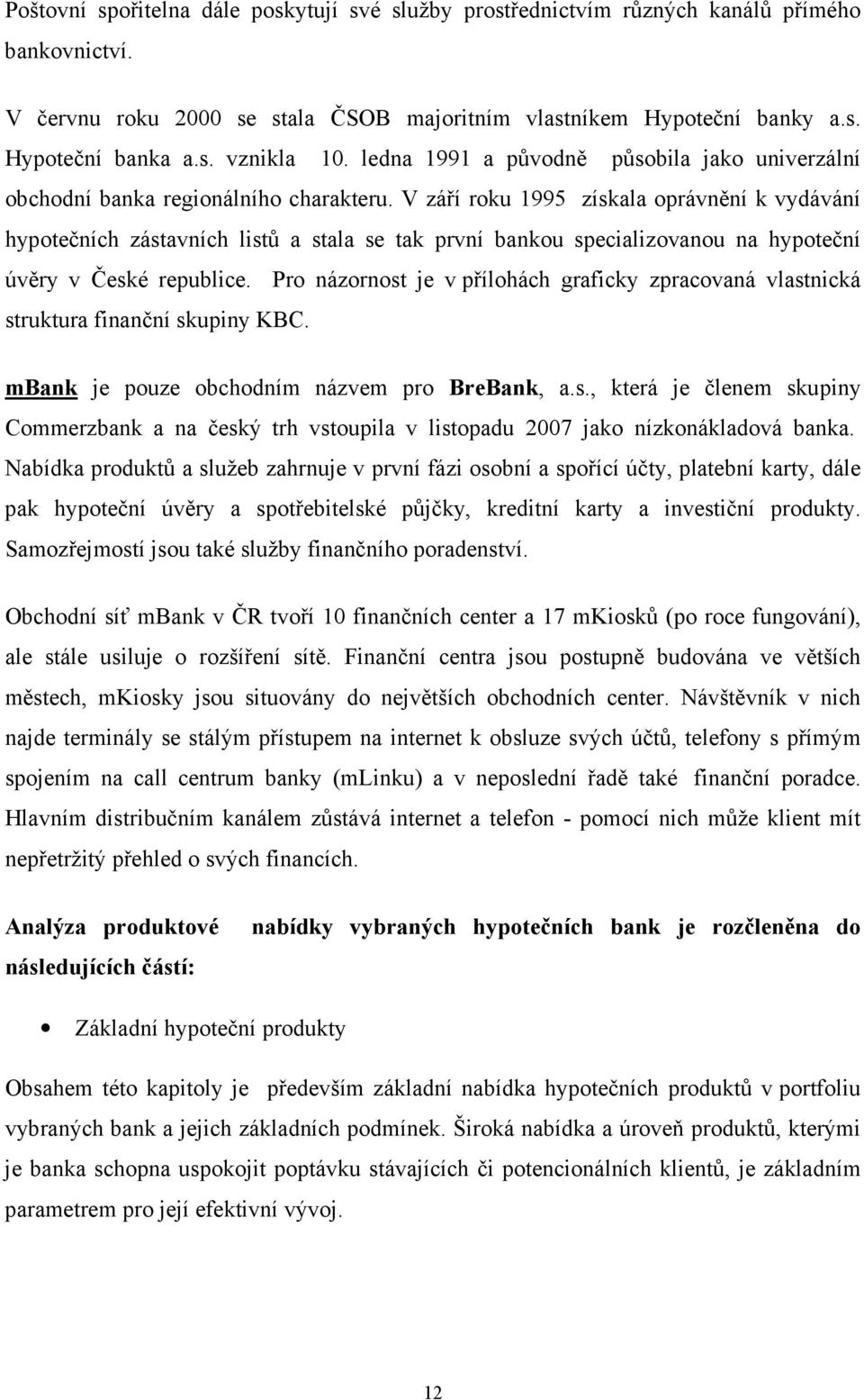 V září roku 1995 získala oprávnění k vydávání hypotečních zástavních listů a stala se tak první bankou specializovanou na hypoteční úvěry v České republice.