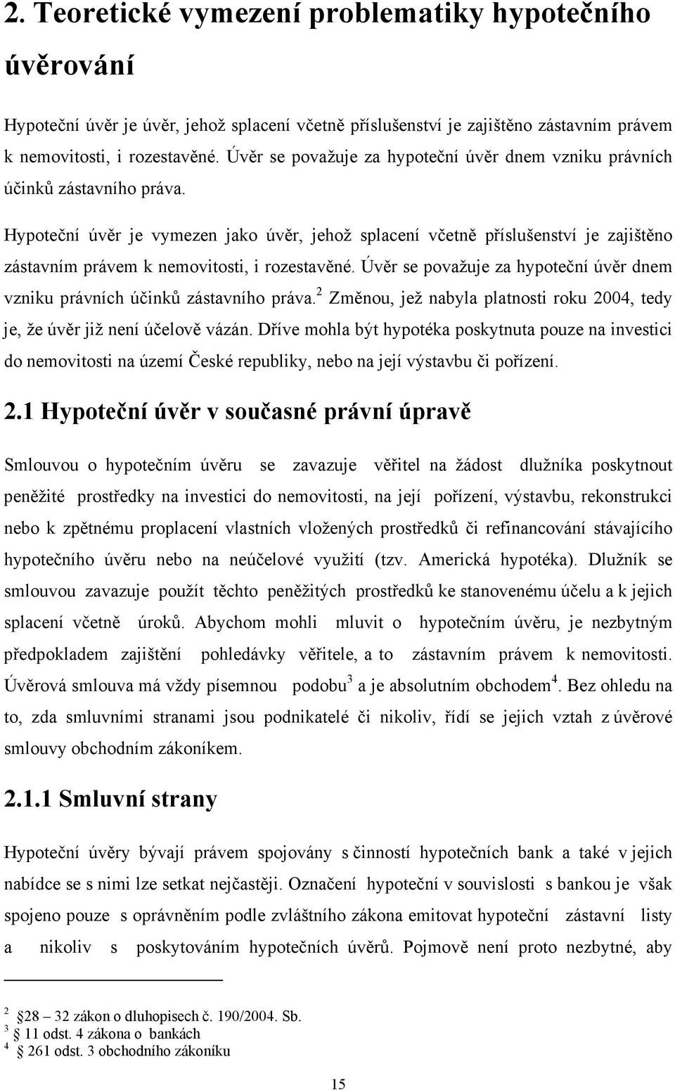 Hypoteční úvěr je vymezen jako úvěr, jehož splacení včetně příslušenství je zajištěno zástavním právem k nemovitosti, i rozestavěné.