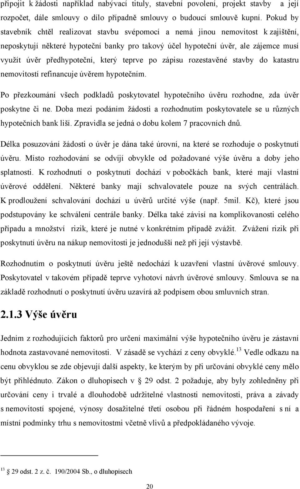 předhypoteční, který teprve po zápisu rozestavěné stavby do katastru nemovitostí refinancuje úvěrem hypotečním.