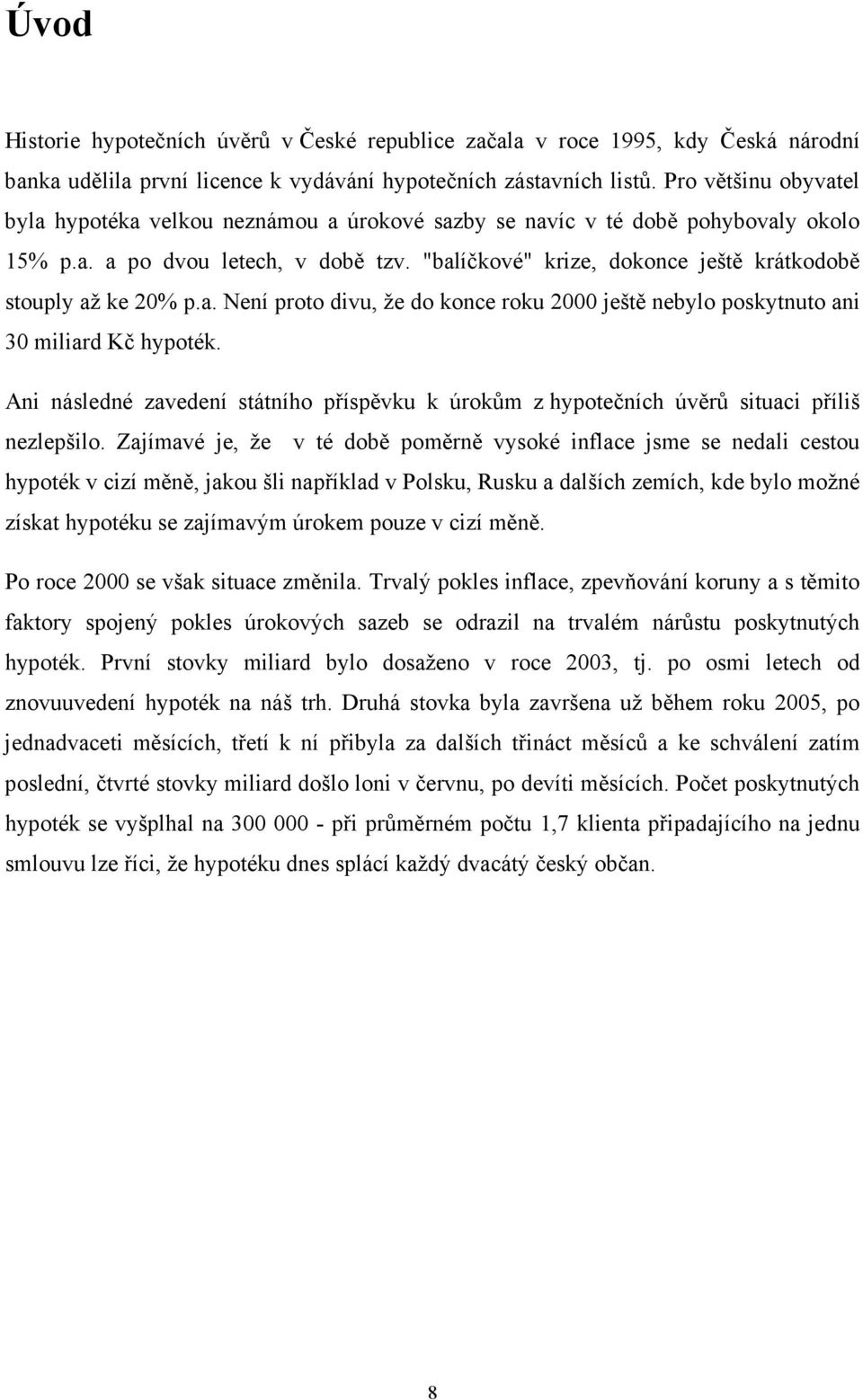 "balíčkové" krize, dokonce ještě krátkodobě stouply až ke 20% p.a. Není proto divu, že do konce roku 2000 ještě nebylo poskytnuto ani 30 miliard Kč hypoték.