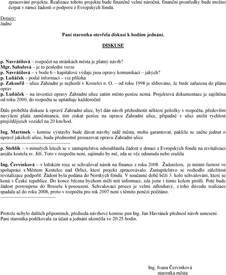 Navrátilová v bodu 6 kapitálové výdaje jsou opravy komunikací jakých? p. Luňáček podal informaci viz příloha p. Zakouřil ulice Zahradní je nejhorší v Kostelci n. O.