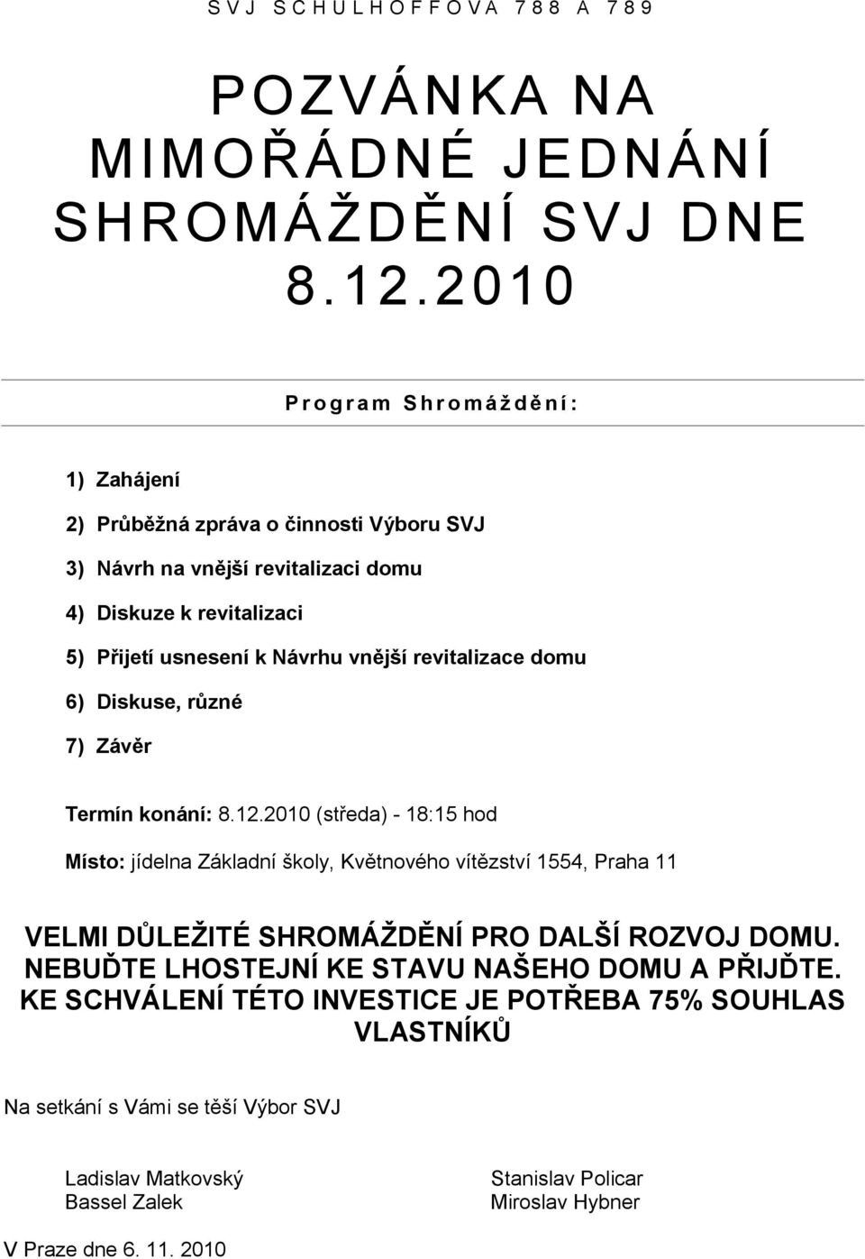 Návrhu vnější revitalizace domu 6) Diskuse, různé 7) Závěr Termín konání: 8.12.