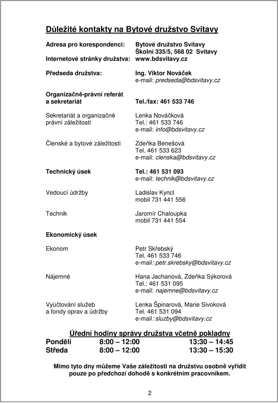 : 461 533 746 e-mail: info@bdsvitavy.cz Členské a bytové záležitosti Zdeňka Benešová Tel. 461 533 623 e-mail: clenska@bdsvitavy.cz Technický úsek Tel.: 461 531 093 e-mail: technik@bdsvitavy.