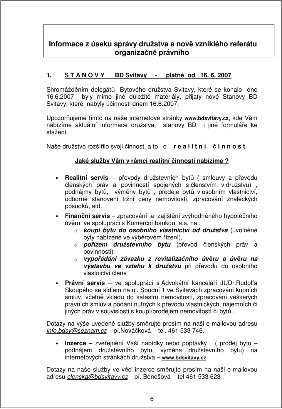 bdsvitavy.cz, kde Vám nabízíme aktuální informace družstva, stanovy BD i jiné formuláře ke stažení. Naše družstvo rozšířilo svoji činnost, a to o r e a l i t n í č i n n o s t.