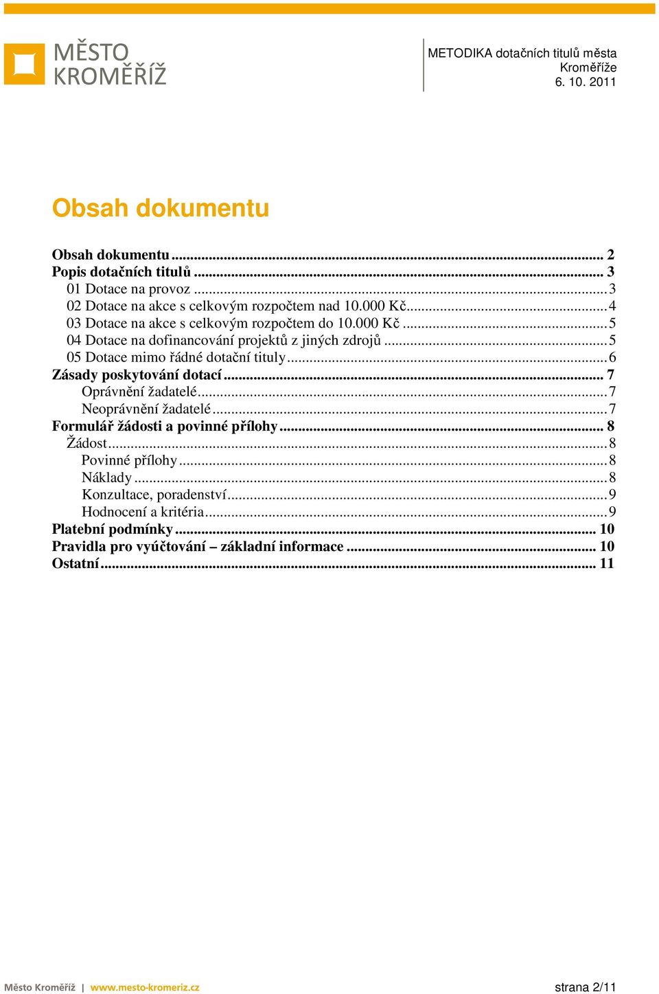 ..6 Zásady poskytování dotací... 7 Oprávnění žadatelé...7 Neoprávnění žadatelé...7 Formulář žádosti a povinné přílohy... 8 Žádost...8 Povinné přílohy.