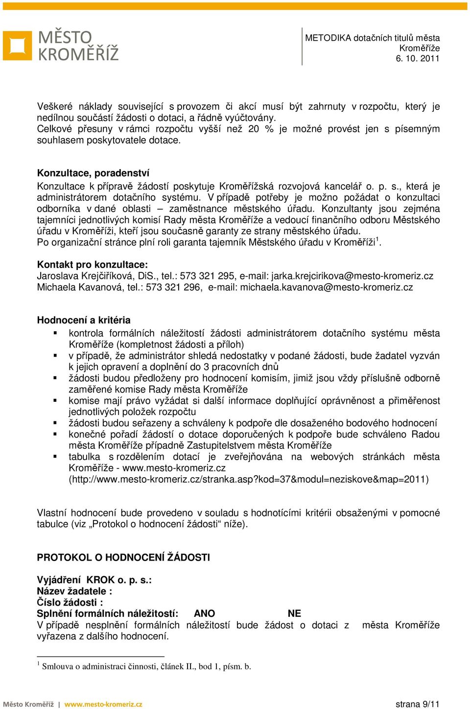 Konzultace, poradenství Konzultace k přípravě žádostí poskytuje Kroměřížská rozvojová kancelář o. p. s., která je administrátorem dotačního systému.