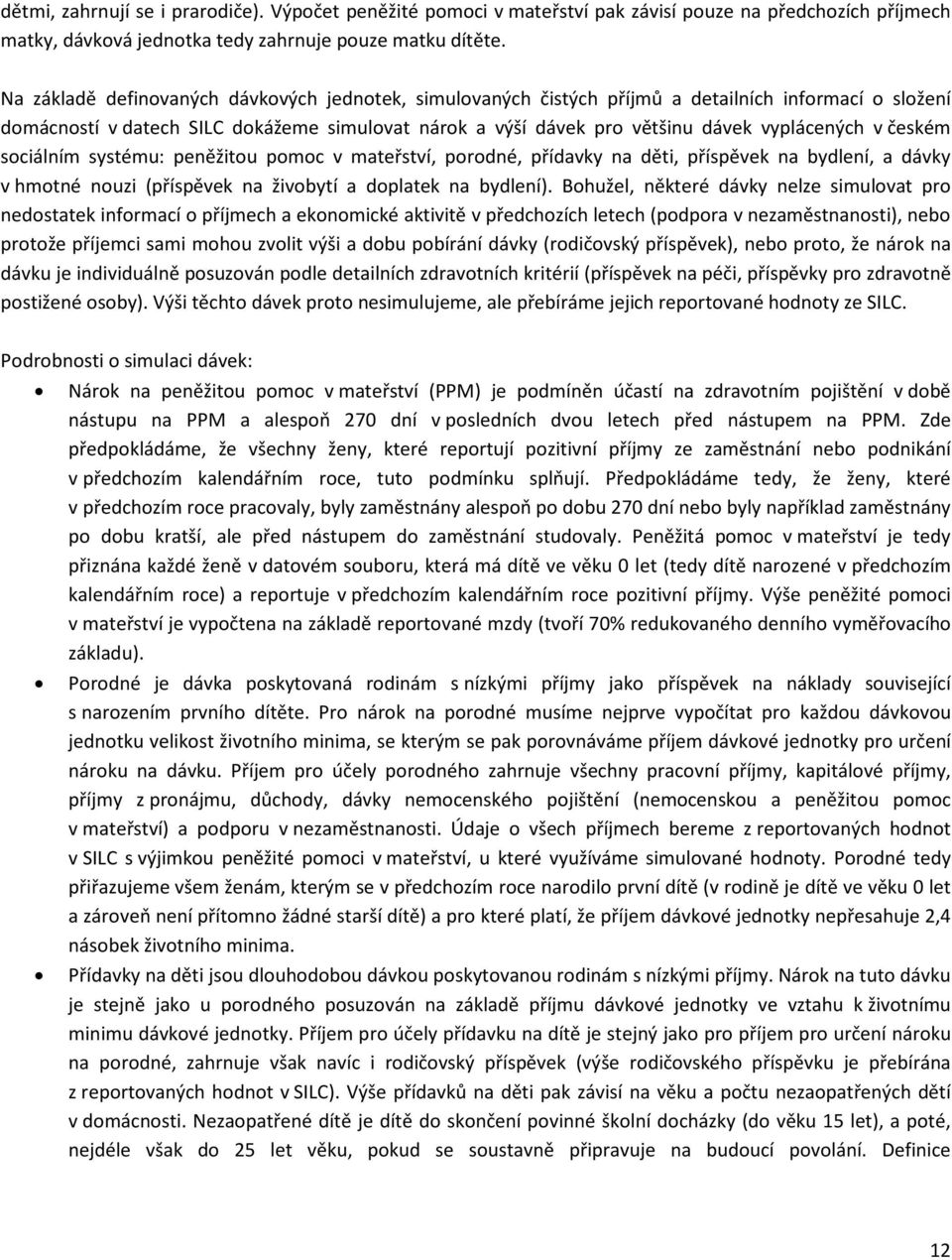 českém sociálním systému: peněžitou pomoc v mateřství, porodné, přídavky na děti, příspěvek na bydlení, a dávky v hmotné nouzi (příspěvek na živobytí a doplatek na bydlení).