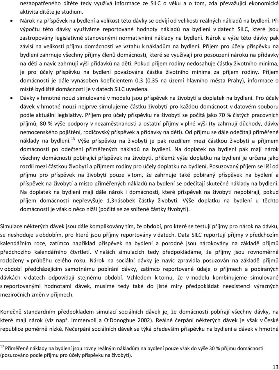 Při výpočtu této dávky využíváme reportované hodnoty nákladů na bydlení v datech SILC, které jsou zastropovány legislativně stanovenými normativními náklady na bydlení.