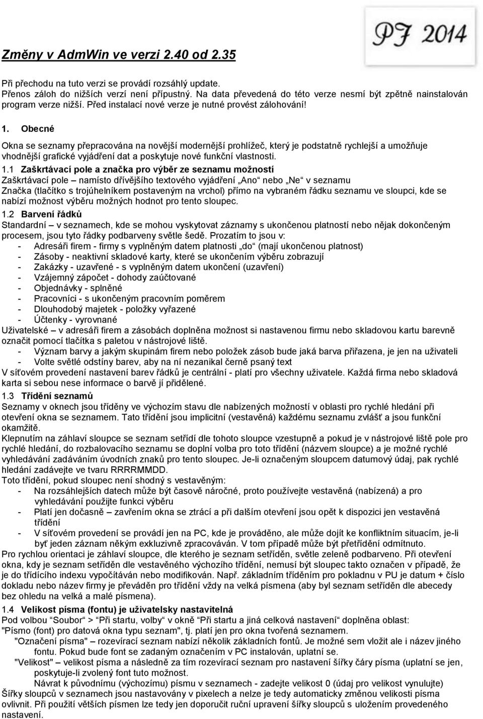 Obecné Okna se seznamy přepracována na novější modernější prohlížeč, který je podstatně rychlejší a umožňuje vhodnější grafické vyjádření dat a poskytuje nové funkční vlastnosti. 1.