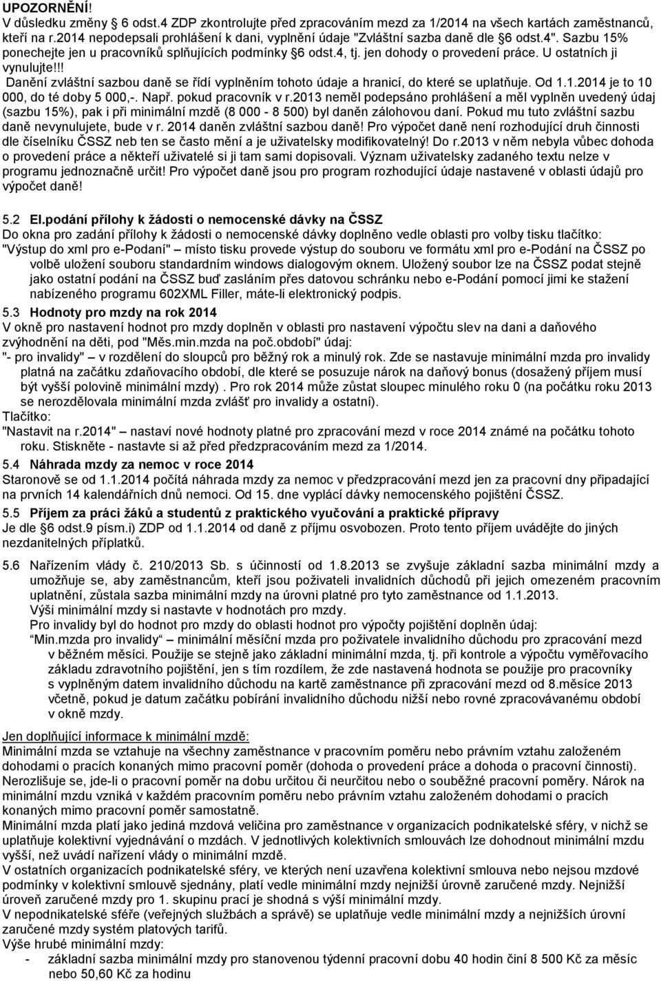 U ostatních ji vynulujte!!! Danění zvláštní sazbou daně se řídí vyplněním tohoto údaje a hranicí, do které se uplatňuje. Od 1.1.2014 je to 10 000, do té doby 5 000,-. Např. pokud pracovník v r.