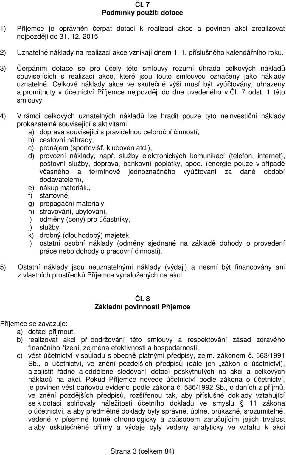 Celkové náklady akce ve skutečné výši musí být vyúčtovány, uhrazeny a promítnuty v účetnictví Příjemce nejpozději do dne uvedeného v Čl. 7 odst. 1 této smlouvy.