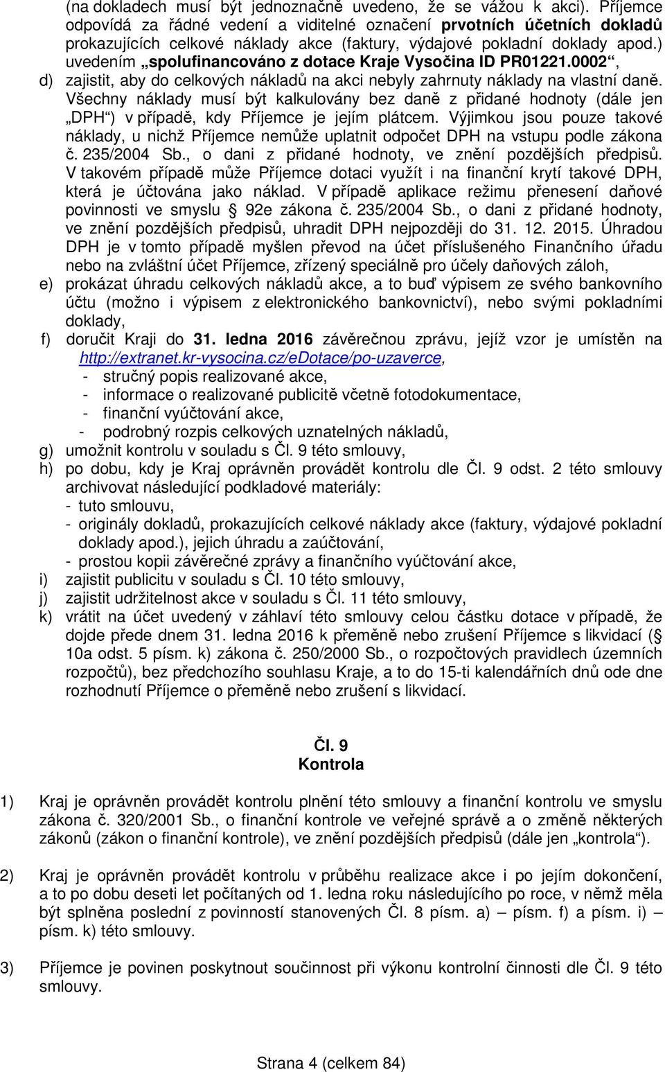 ) uvedením spolufinancováno z dotace Kraje Vysočina ID PR01221.0002, d) zajistit, aby do celkových nákladů na akci nebyly zahrnuty náklady na vlastní daně.