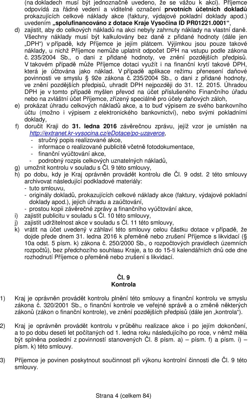 ) uvedením spolufinancováno z dotace Kraje Vysočina ID PR01221.0001, d) zajistit, aby do celkových nákladů na akci nebyly zahrnuty náklady na vlastní daně.