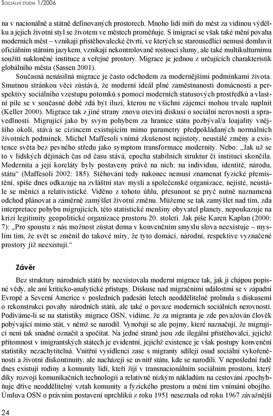 také multikulturnímu soužití nakloněné instituce a veřejné prostory. Migrace je jednou z určujících charakteristik globálního města (Sassen 2001).