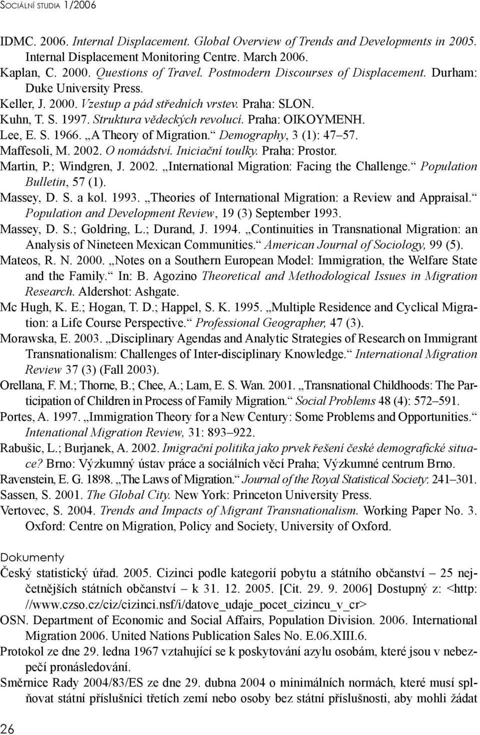 Lee, E. S. 1966. A Theory of Migration. Demography, 3 (1): 47 57. Maffesoli, M. 2002. O nomádství. Iniciační toulky. Praha: Prostor. Martin, P.; Windgren, J. 2002. International Migration: Facing the Challenge.