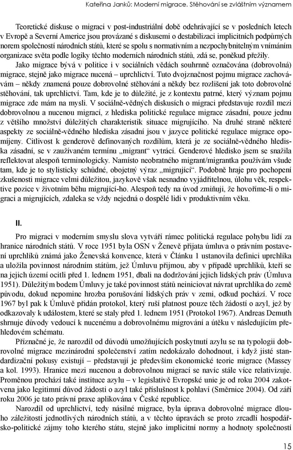 implicitních podpůrných norem společností národních států, které se spolu s normativním a nezpochybnitelným vnímáním organizace světa podle logiky těchto moderních národních států, zdá se, poněkud