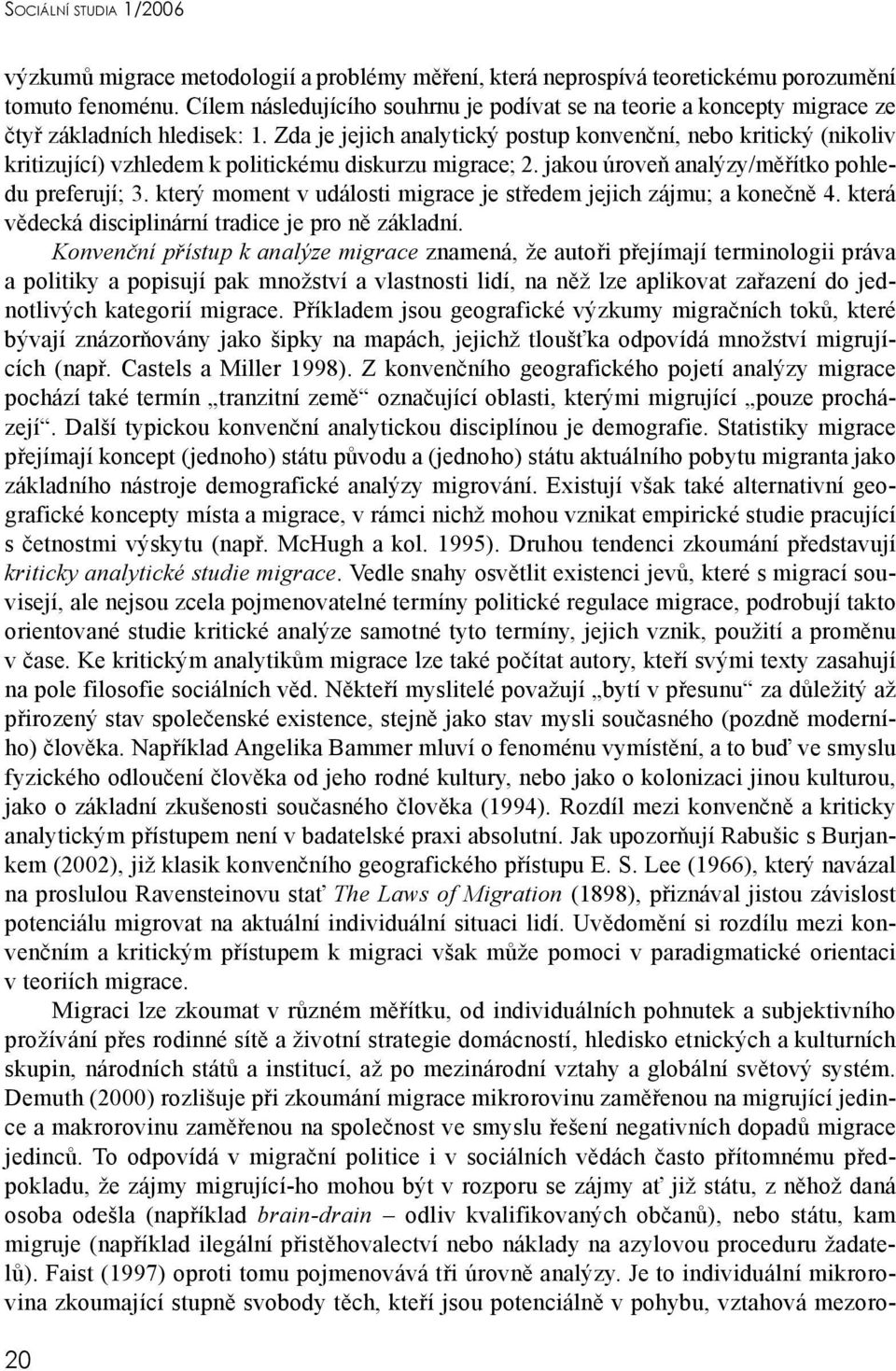 Zda je jejich analytický postup konvenční, nebo kritický (nikoliv kritizující) vzhledem k politickému diskurzu migrace; 2. jakou úroveň analýzy/měřítko pohledu preferují; 3.