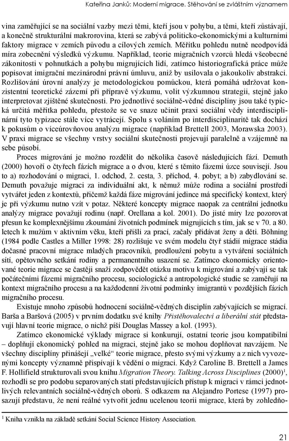 politicko-ekonomickými a kulturními faktory migrace v zemích původu a cílových zemích. Měřítku pohledu nutně neodpovídá míra zobecnění výsledků výzkumu.