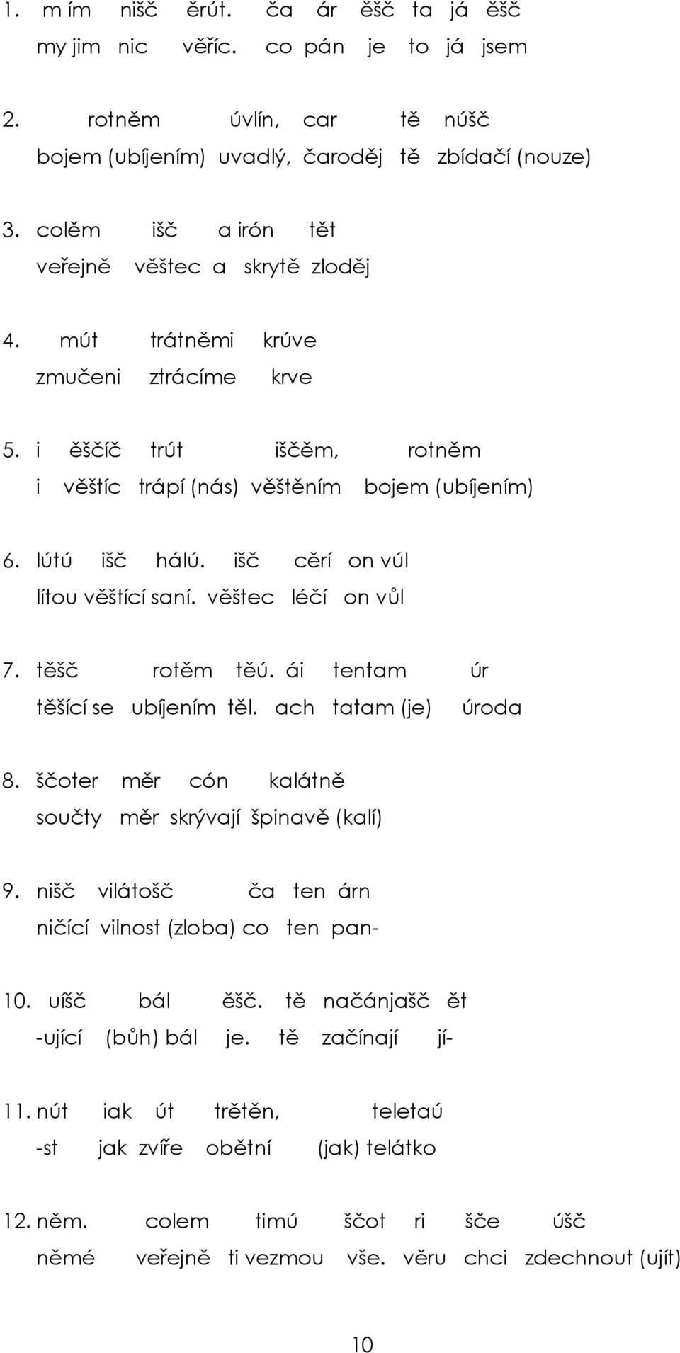 išč cěrí on vúl lítou věštící saní. věštec léčí on vůl 7. těšč rotěm těú. ái tentam úr těšící se ubíjením těl. ach tatam (je) úroda 8. ščoter měr cón kalátně součty měr skrývají špinavě (kalí) 9.