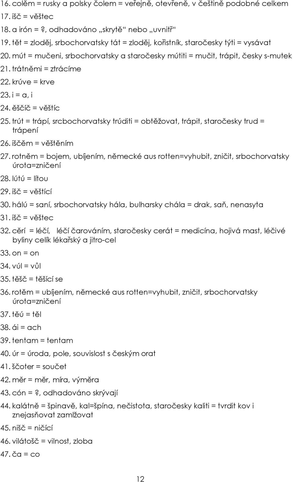 krúve = krve 23. i = a, i 24. ěščíč = věštíc 25. trút = trápí, srcbochorvatsky trúditi = obtěžovat, trápit, staročesky trud = trápení 26. iščěm = věštěním 27.