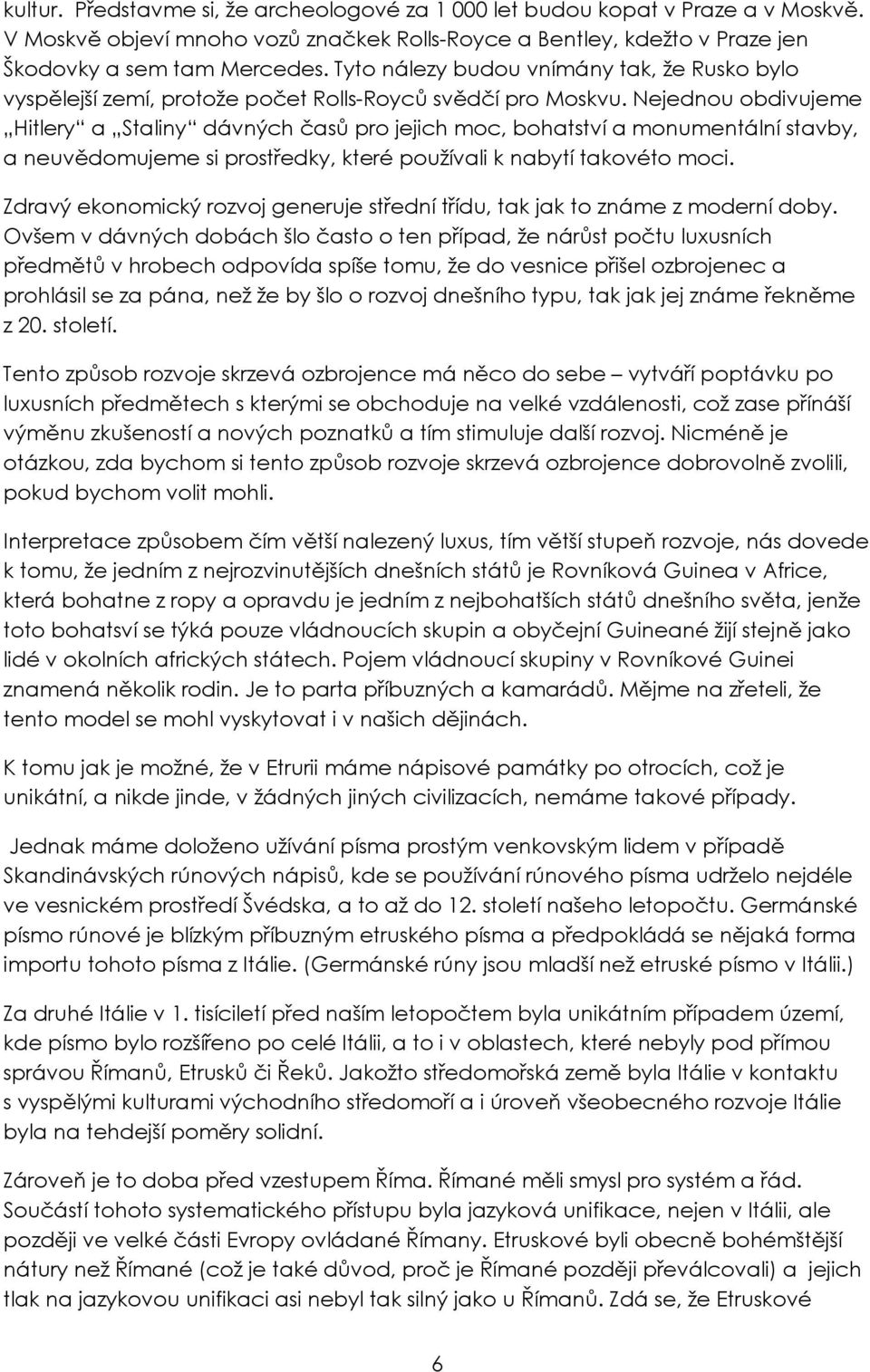 Nejednou obdivujeme Hitlery a Staliny dávných časů pro jejich moc, bohatství a monumentální stavby, a neuvědomujeme si prostředky, které používali k nabytí takovéto moci.