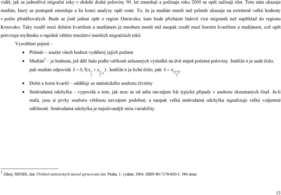 Bude se jistě jednat opět o region Ostravsko, kam bude přicházet řádově více migrantů než například do regionu Krnovsko.