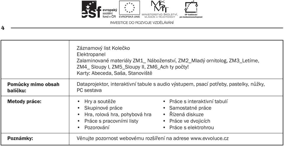 Karty: Abeceda, Saša, Stanoviště Pomůcky mimo obsah balíčku: Dataprojektor, interaktivní tabule s audio výstupem, psací potřeby, pastelky, nůžky, PC