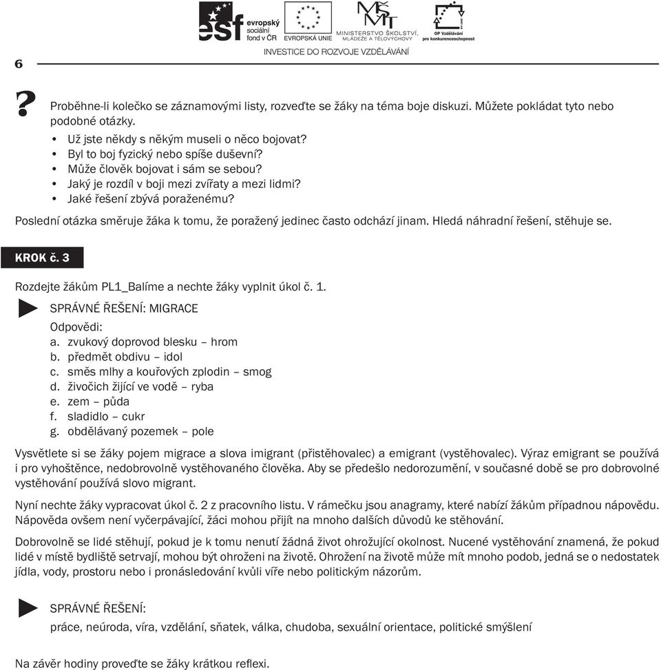 Poslední otázka směruje žáka k tomu, že poražený jedinec často odchází jinam. Hledá náhradní řešení, stěhuje se. KROK č. 3 Rozdejte žákům PL1_Balíme a nechte žáky vyplnit úkol č. 1.
