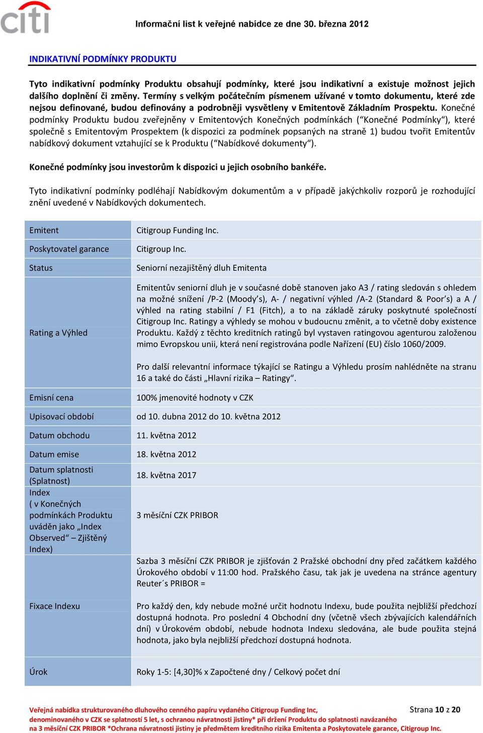 Konečné podmínky Produktu budou zveřejněny v Emitentových Konečných podmínkách ( Konečné Podmínky ), které společně s Emitentovým Prospektem (k dispozici za podmínek popsaných na straně 1) budou