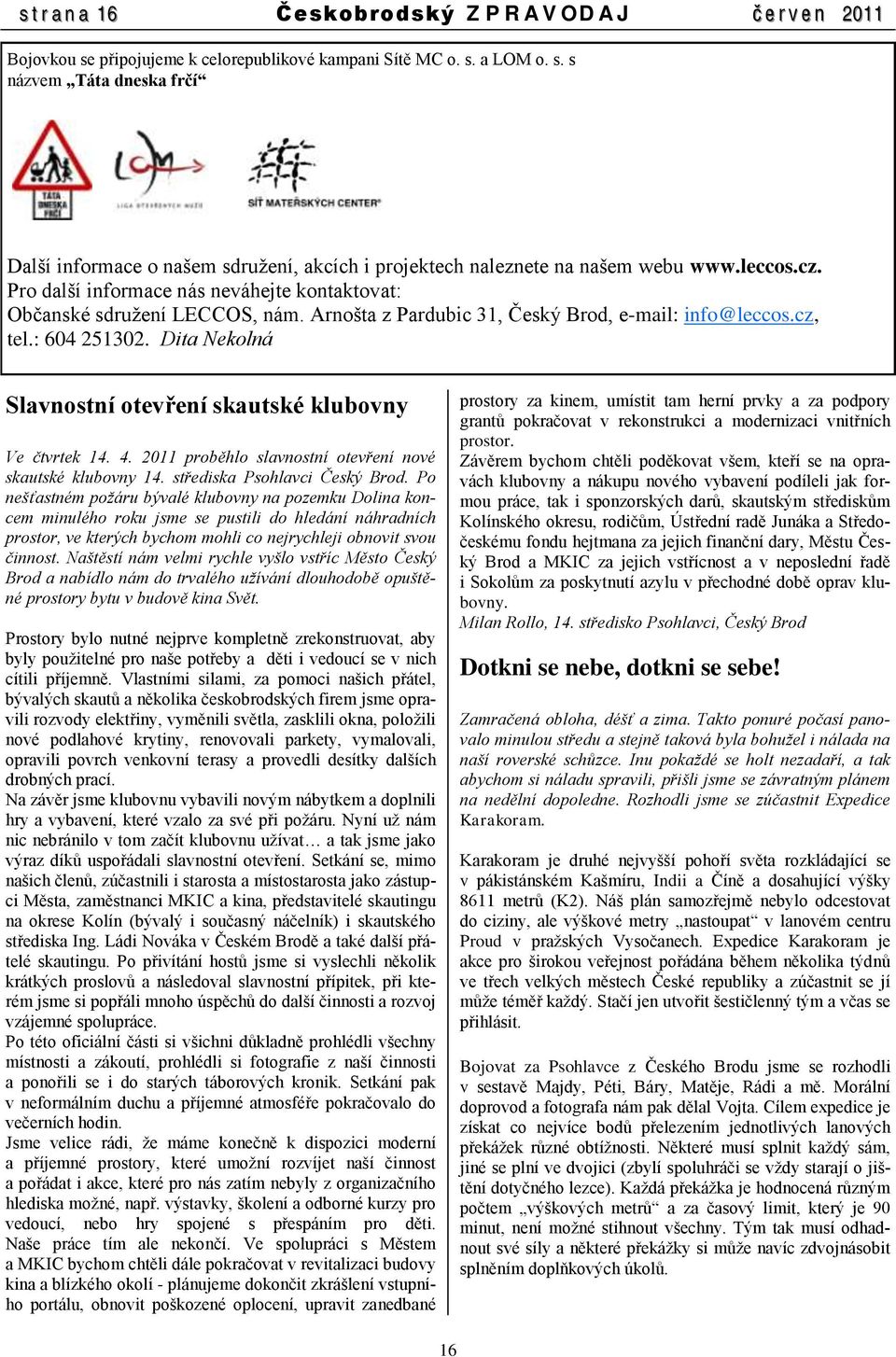 Dita Nekolná Slavnostní otevření skautské klubovny Ve čtvrtek 14. 4. 2011 proběhlo slavnostní otevření nové skautské klubovny 14. střediska Psohlavci Český Brod.