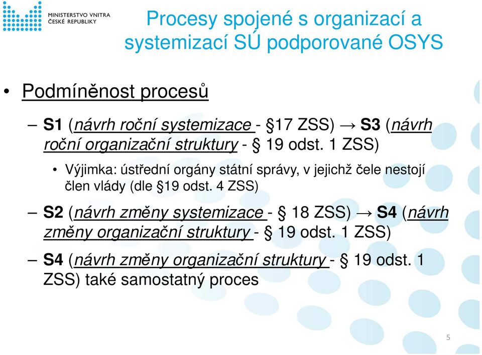 1 ZSS) Výjimka: ústřední orgány státní správy, v jejichž čele nestojí člen vlády (dle 19 odst.