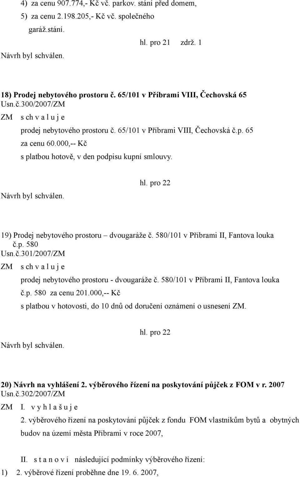 č.301/2007/ZM prodej nebytového prostoru - dvougaráže č. 580/101 v Příbrami II, Fantova louka č.p. 580 za cenu 201.000,-- Kč s platbou v hotovosti, do 10 dnů od doručení oznámení o usnesení ZM.