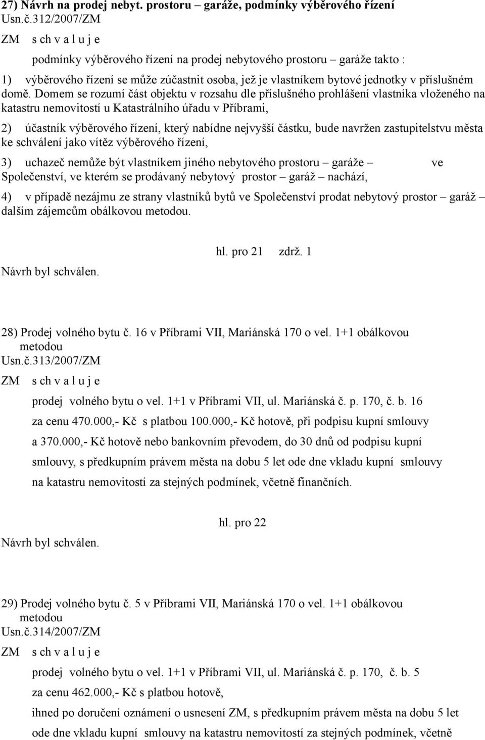 Domem se rozumí část objektu v rozsahu dle příslušného prohlášení vlastníka vloženého na katastru nemovitostí u Katastrálního úřadu v Příbrami, 2) účastník výběrového řízení, který nabídne nejvyšší