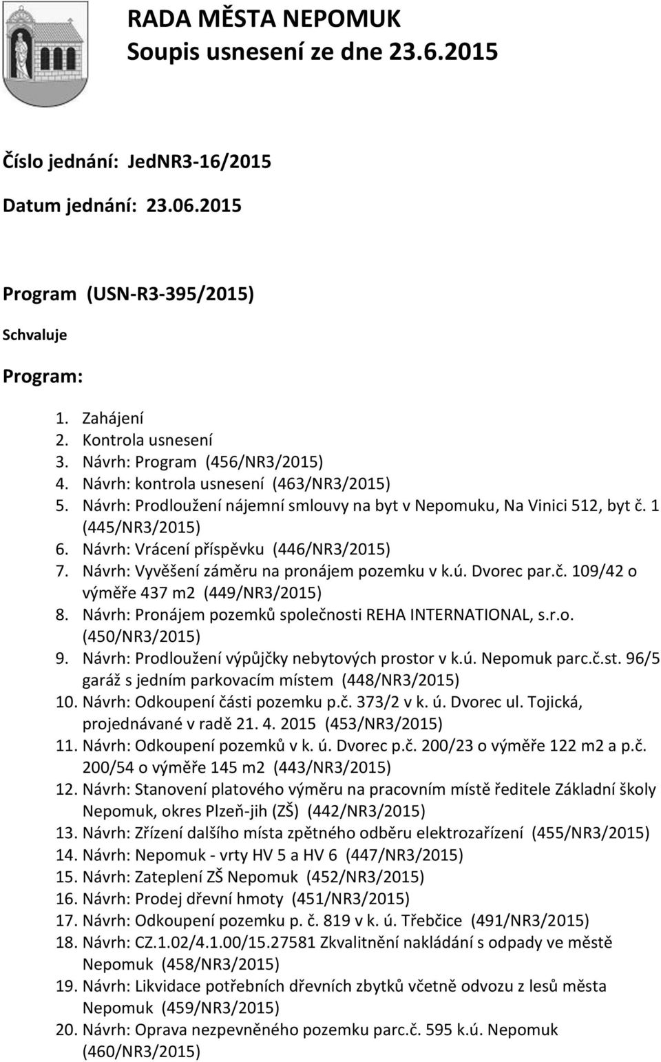 Návrh: Vyvěšení záměru na pronájem pozemku v k.ú. Dvorec par.č. 109/42 o výměře 437 m2 (449/NR3/2015) 8. Návrh: Pronájem pozemků společnosti REHA INTERNATIONAL, s.r.o. (450/NR3/2015) 9.