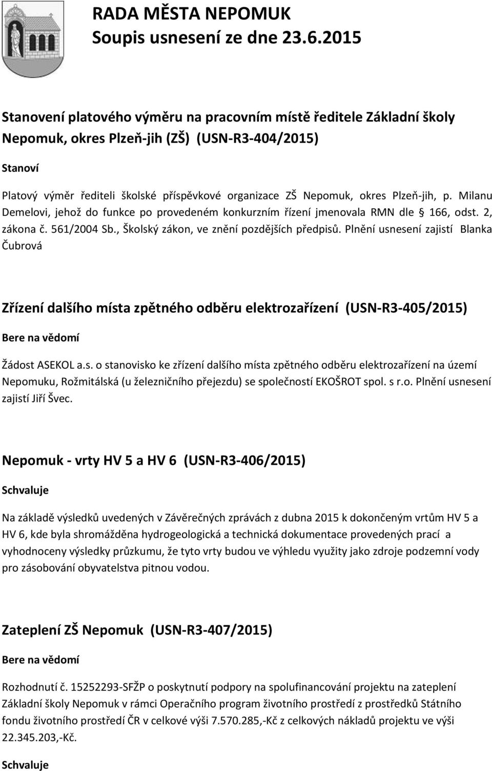 Plnění usnesení zajistí Blanka Čubrová Zřízení dalšího místa zpětného odběru elektrozařízení (USN-R3-405/2015) Žádost ASEKOL a.s. o stanovisko ke zřízení dalšího místa zpětného odběru elektrozařízení na území Nepomuku, Rožmitálská (u železničního přejezdu) se společností EKOŠROT spol.