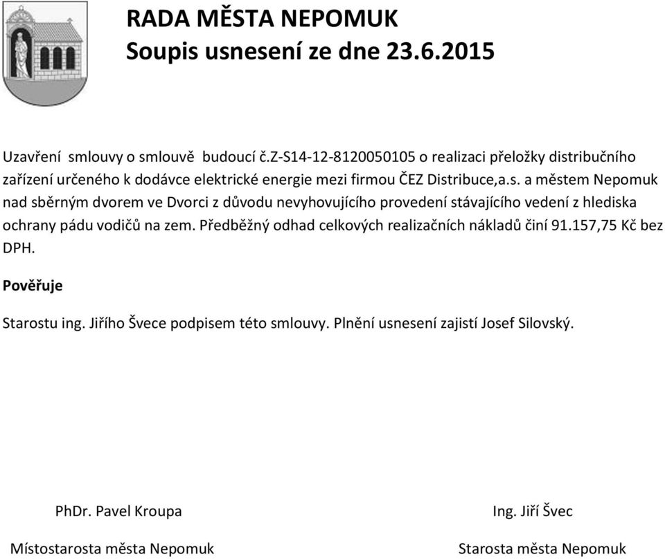 Předběžný odhad celkových realizačních nákladů činí 91.157,75 Kč bez DPH. Pověřuje Starostu ing. Jiřího Švece podpisem této smlouvy.