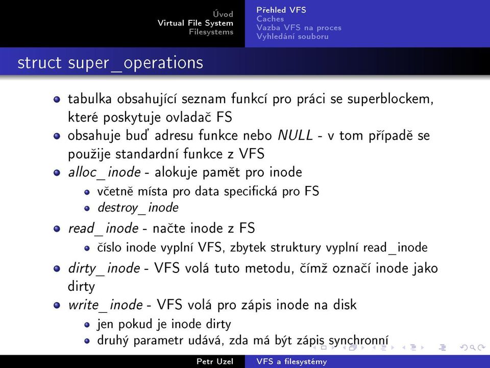 destroy_inode read_inode - na te inode z FS íslo inode vyplní VFS, zbytek struktury vyplní read_inode dirty_inode - VFS volá tuto metodu,