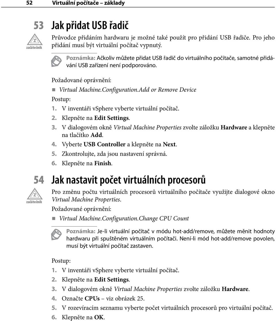 V inventáři vsphere vyberte virtuální počítač. 2. Klepněte na Edit Settings. 3. V dialogovém okně Virtual Machine Properties zvolte záložku Hardware a klepněte na tlačítko Add. 4.