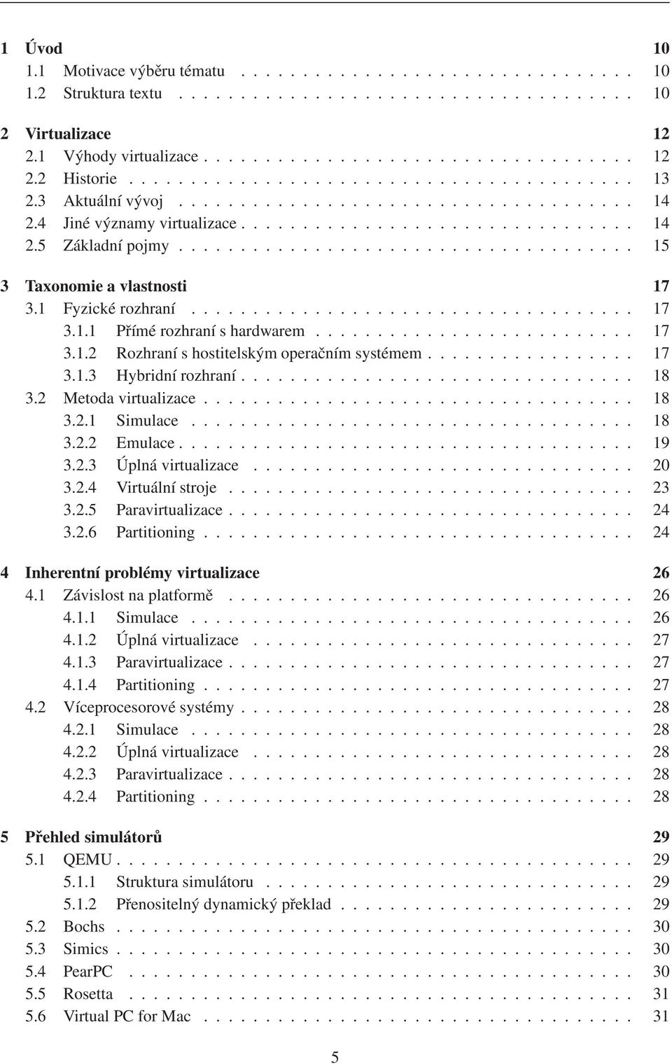 .................................... 15 3 Taxonomie a vlastnosti 17 3.1 Fyzické rozhraní.................................... 17 3.1.1 Přímé rozhraní s hardwarem.......................... 17 3.1.2 Rozhraní s hostitelským operačním systémem.